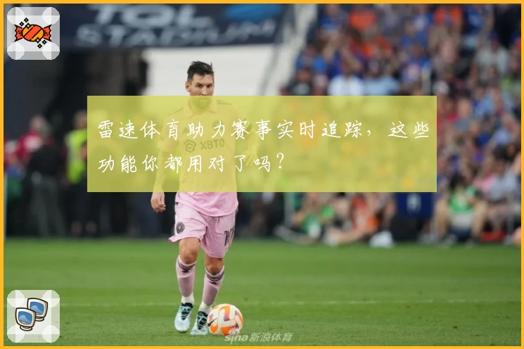 雷速体育助力赛事实时追踪，这些功能你都用对了吗？