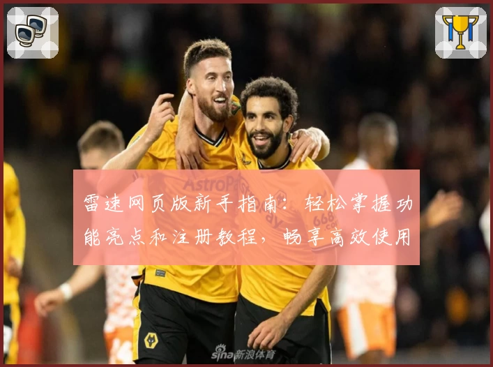 雷速网页版新手指南：轻松掌握功能亮点和注册教程，畅享高效使用体验