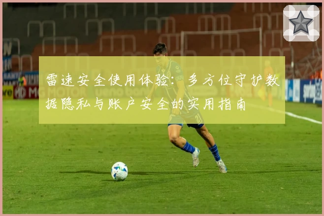 雷速安全使用体验：多方位守护数据隐私与账户安全的实用指南