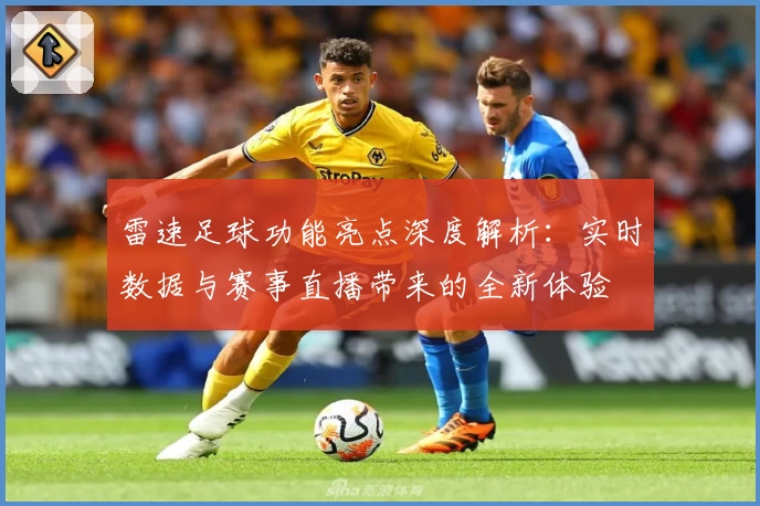 雷速足球功能亮点深度解析：实时数据与赛事直播带来的全新体验