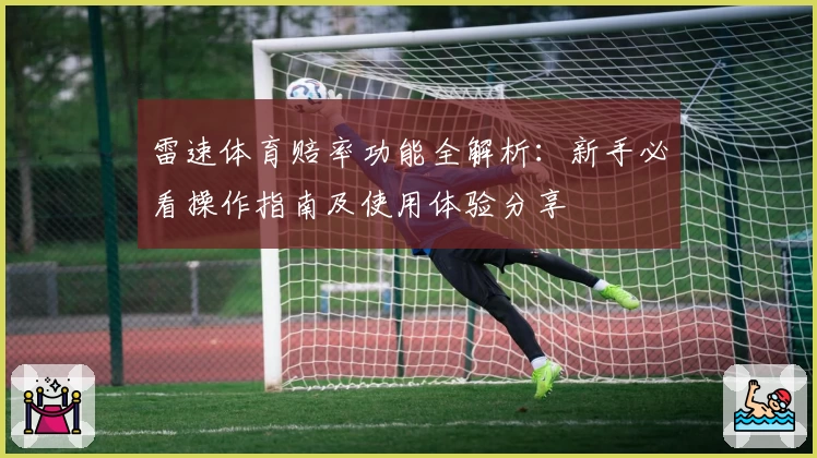 雷速体育赔率功能全解析：新手必看操作指南及使用体验分享