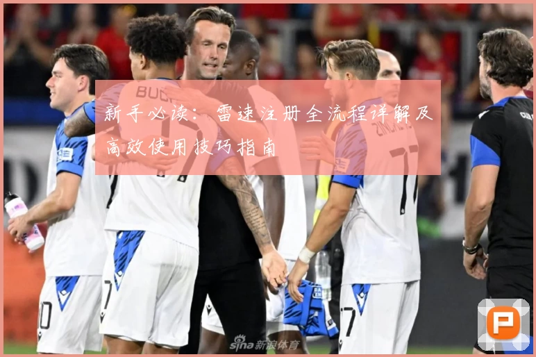 新手必读：雷速注册全流程详解及高效使用技巧指南