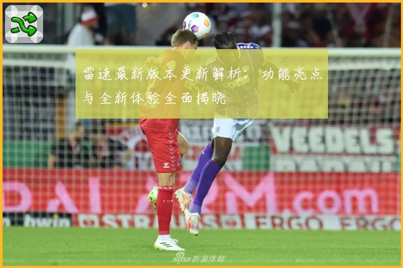 雷速最新版本更新解析:功能亮点与全新体验全面揭晓