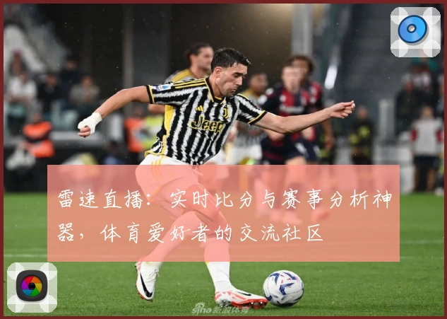 雷速直播：实时比分与赛事分析神器，体育爱好者的交流社区