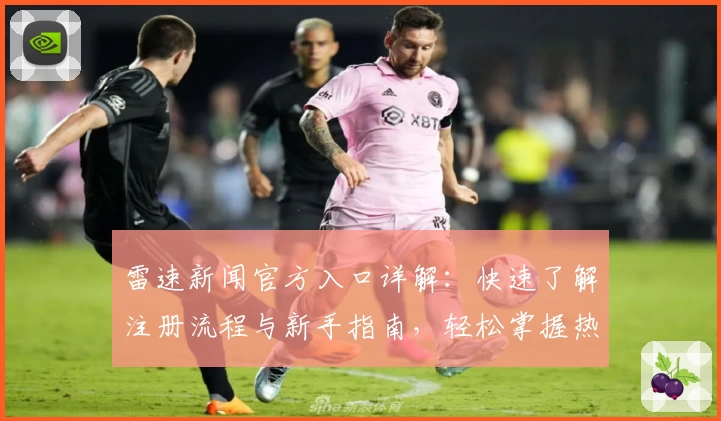 雷速新闻官方入口详解：快速了解注册流程与新手指南，轻松掌握热门资讯