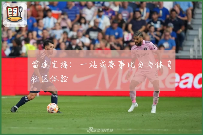 雷速直播：一站式赛事比分与体育社区体验