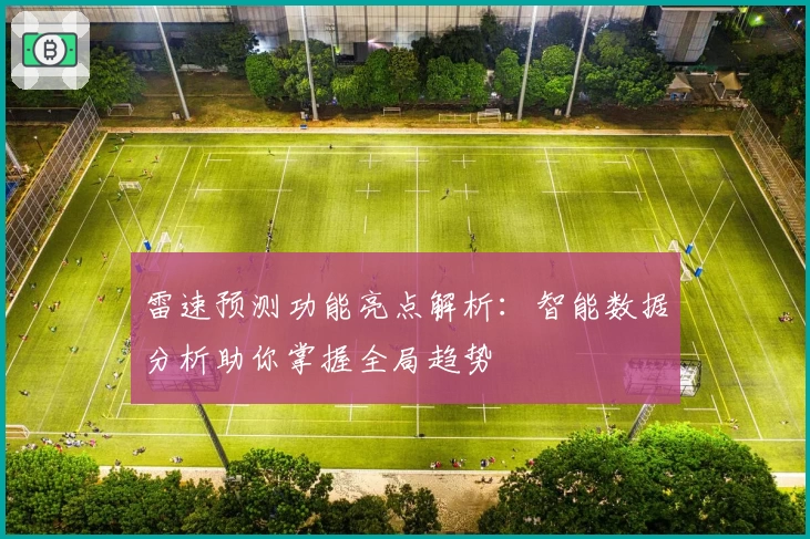 雷速预测功能亮点解析：智能数据分析助你掌握全局趋势