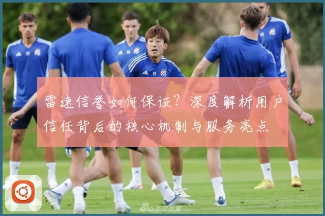 雷速信誉如何保证?深度解析用户信任背后的核心机制与服务亮点