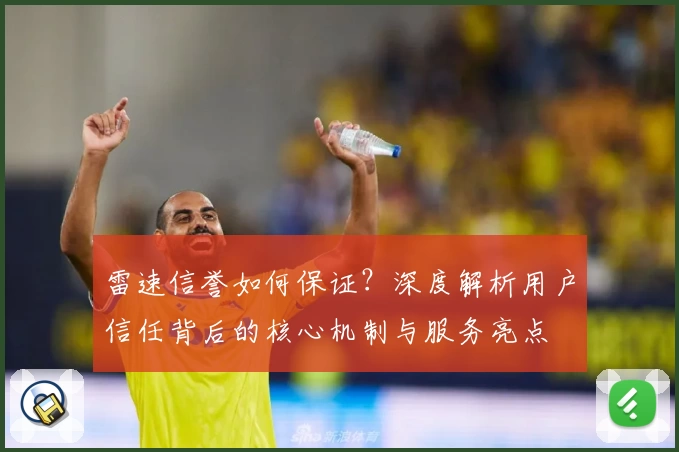 雷速信誉如何保证？深度解析用户信任背后的核心机制与服务亮点
