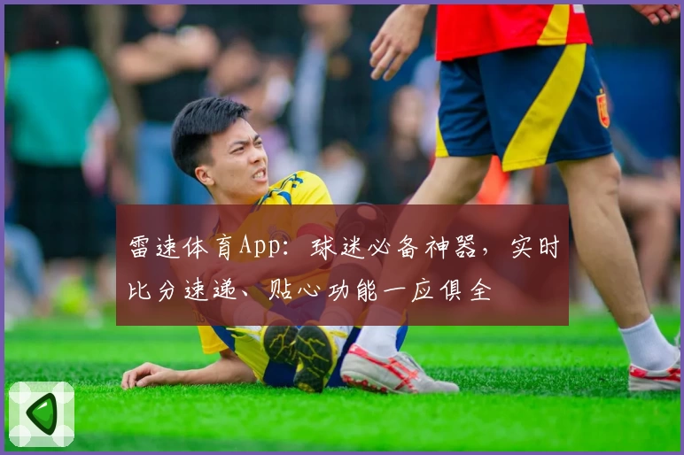 雷速体育App：球迷必备神器，实时比分速递、贴心功能一应俱全